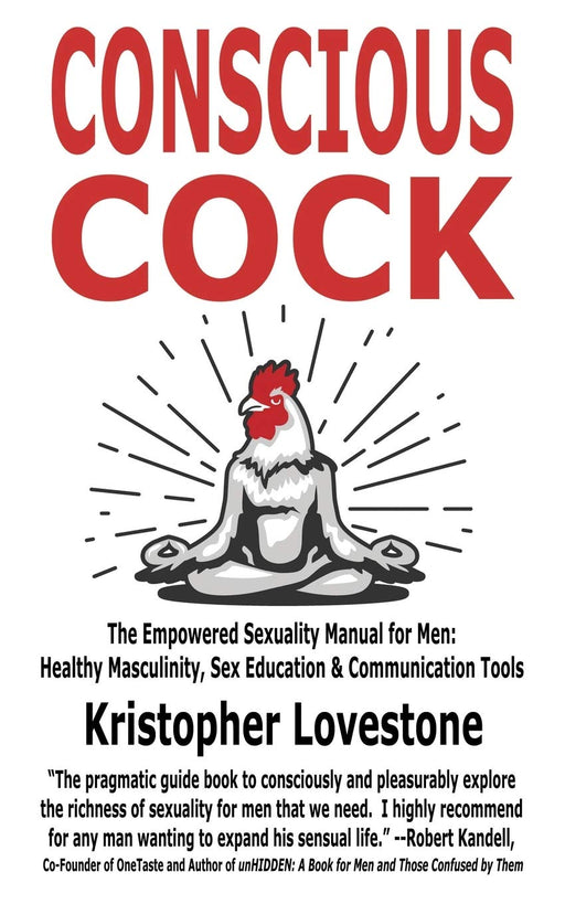 Conscious Cock: The Empowered Sexuality Manual for Men: Healthy Masculinity, Sex Education & Communication Tools