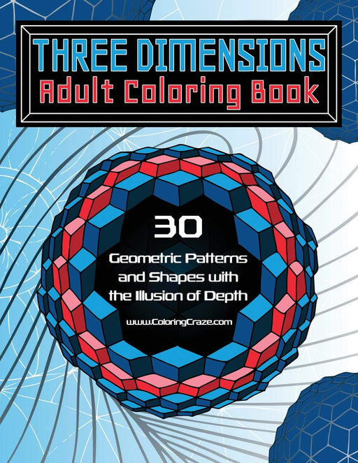 Three Dimensions Adult Coloring Book: 30 Geometric Patterns and Shapes with the Illusion of Depth (Optical Illusions Coloring Books For Grown-ups)