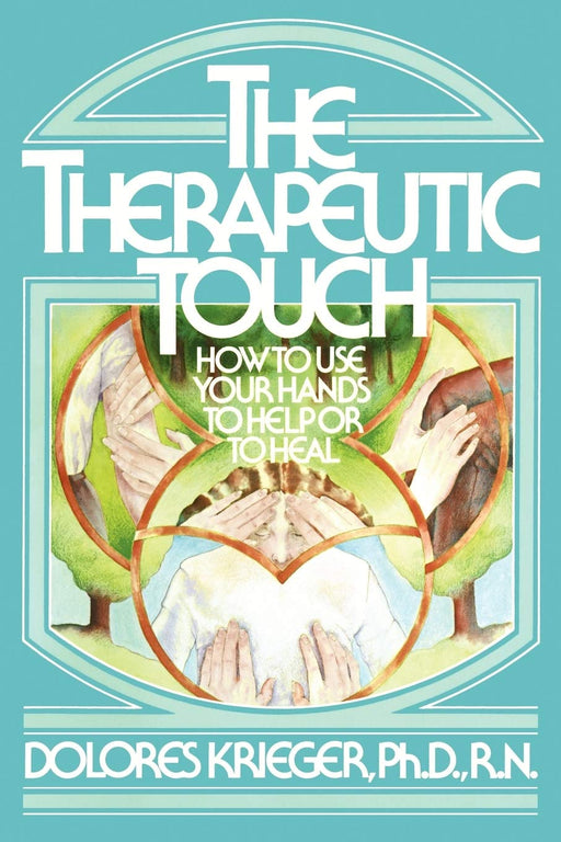 The Therapeutic Touch: How to Use Your Hands to Help or to Heal