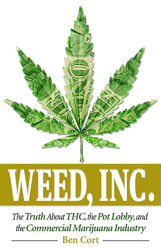 Weed, Inc.: The Truth About the Pot Lobby, THC, and the Commercial Marijuana Industry