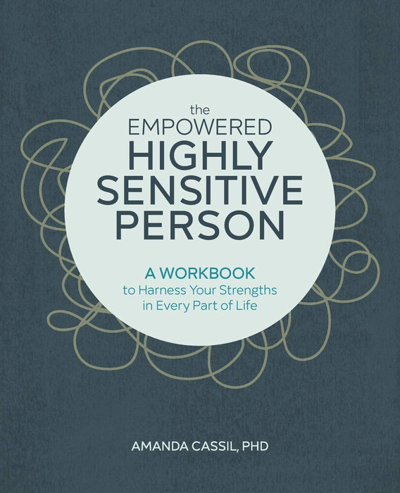 The Empowered Highly Sensitive Person: A Workbook to Harness Your Strengths in Every Part of Life