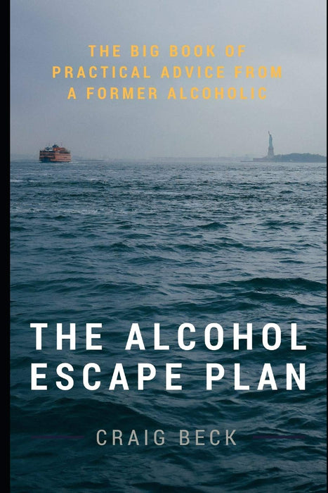 The Alcohol Escape Plan: The Big Book of Practical Advice from a Former Alcoholic
