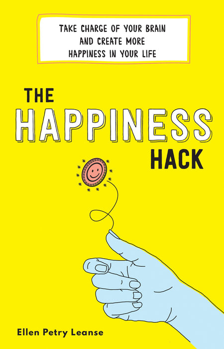 The Happiness Hack: Take Charge of Your Brain and Create More Happiness in Your Life