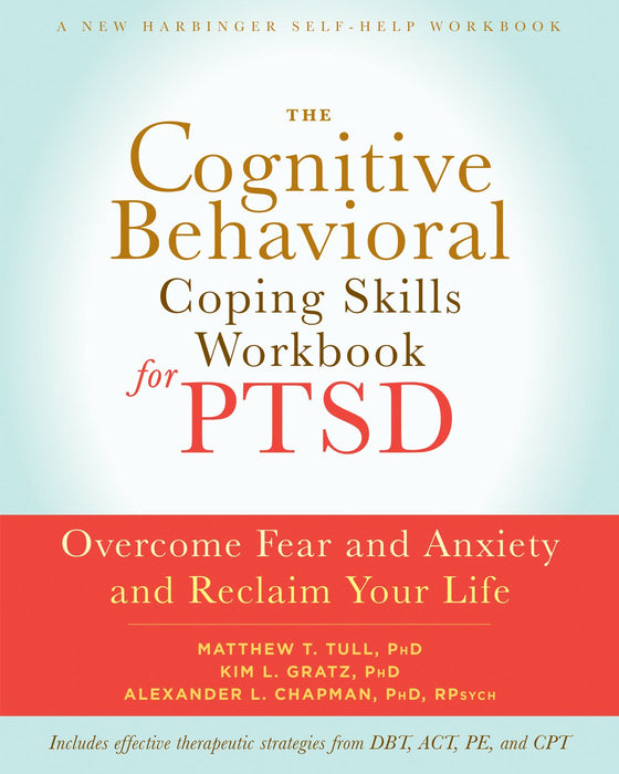The Cognitive Behavioral Coping Skills Workbook for PTSD: Overcome Fear and Anxiety and Reclaim Your Life (A New Harbinger Self-Help Workbook)