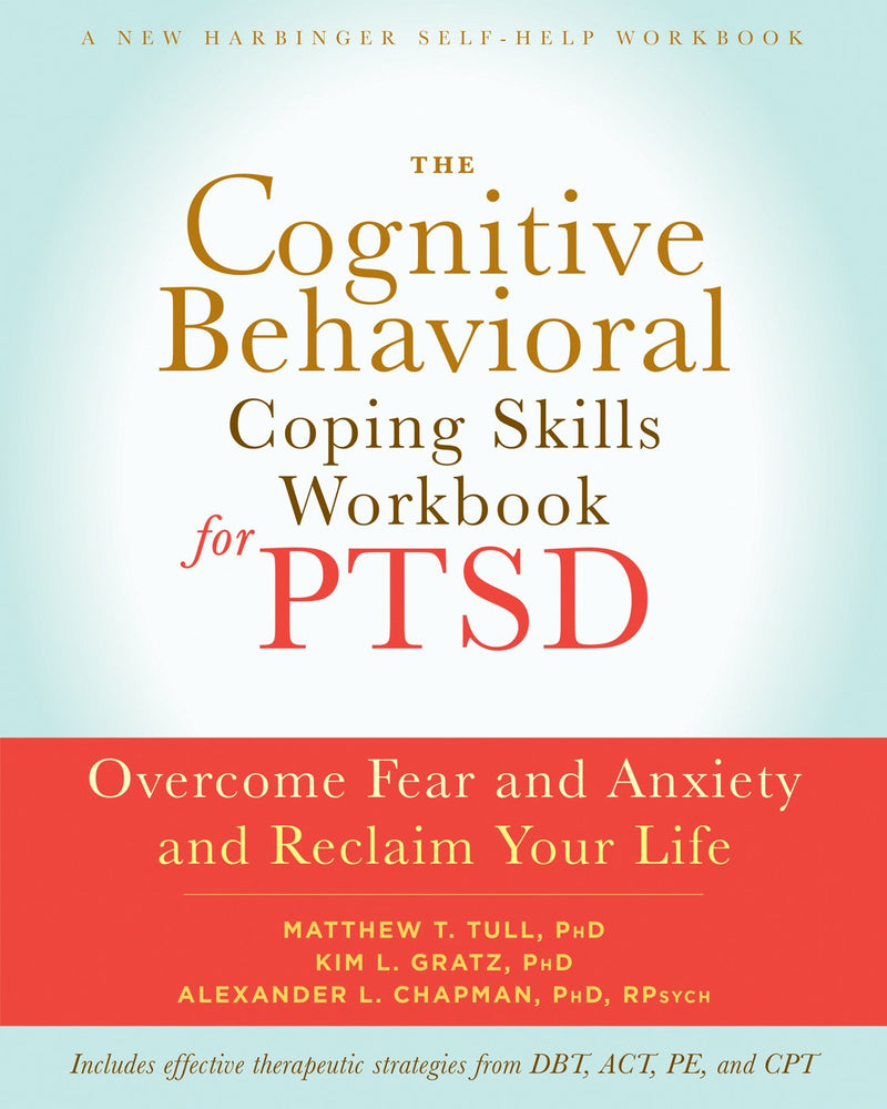 The Cognitive Behavioral Coping Skills Workbook for PTSD: Overcome Fear and Anxiety and Reclaim Your Life (A New Harbinger Self-Help Workbook)