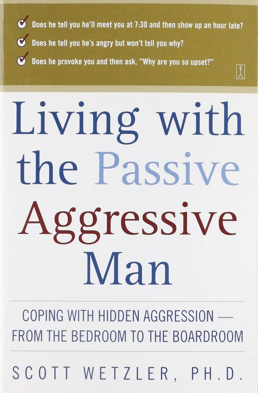 Living with the Passive-Aggressive Man:  Coping with Hidden Aggression - From the Bedroom to the Boardroom
