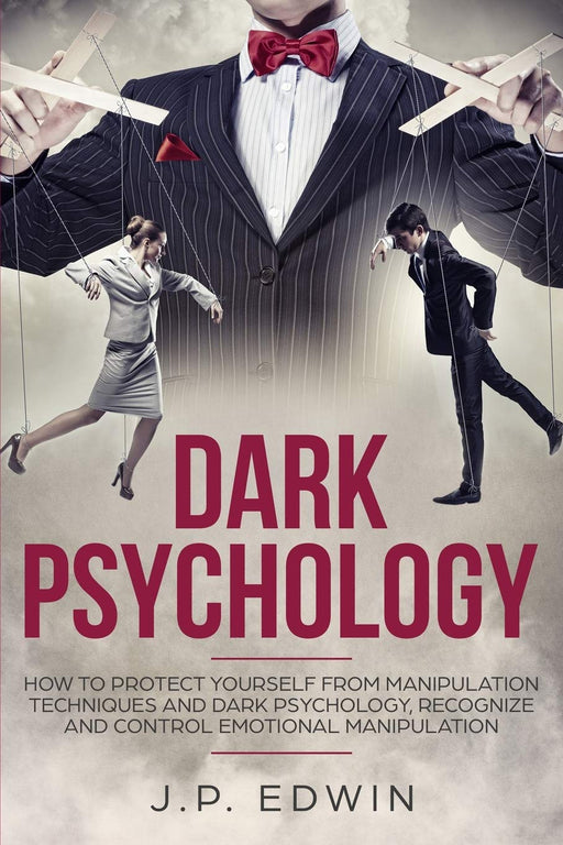 Dark Psychology: How to Protect Yourself from Manipulation Techniques and Dark Psychology, Recognize and Control Emotional Manipulation