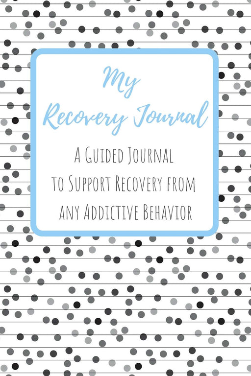 My Recovery Journal: A Guided Journal to Support Recovery from any Addictive Behavior