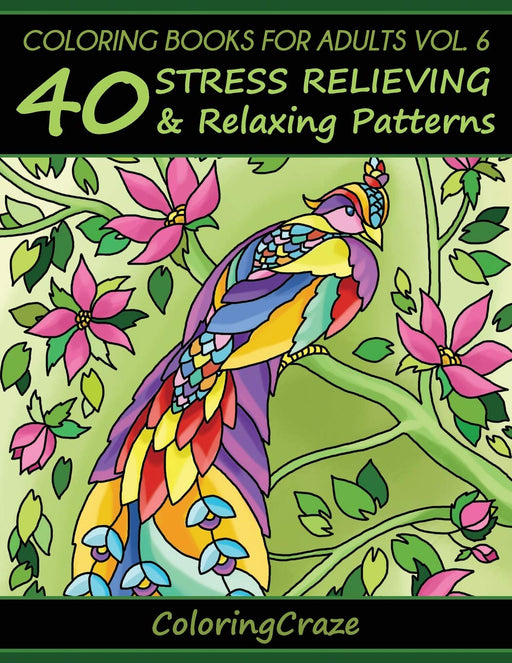 Coloring Books For Adults Volume 6: 40 Stress Relieving And Relaxing Patterns (Anti-Stress Art Therapy Series)