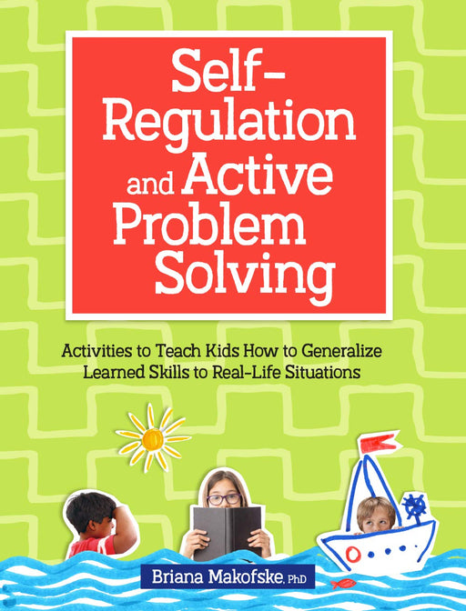 Self-Regulation and Active Problem Solving: Activities to Teach Kids How to Generalize Learned Skills to Real-Life Situations