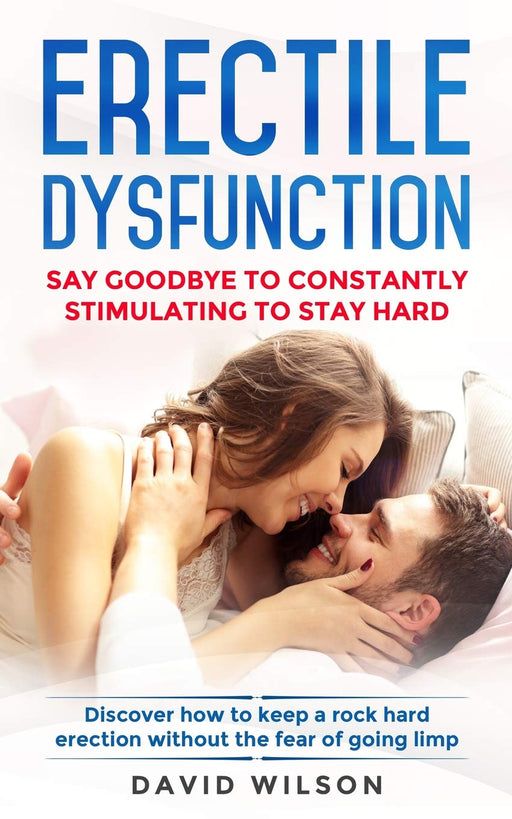 Erectile Dysfunction: Say Goodbye To Constantly Stimulating To Stay Hard. Discover How To Keep A Rock Hard Erection Without The Fear Of Going Limp