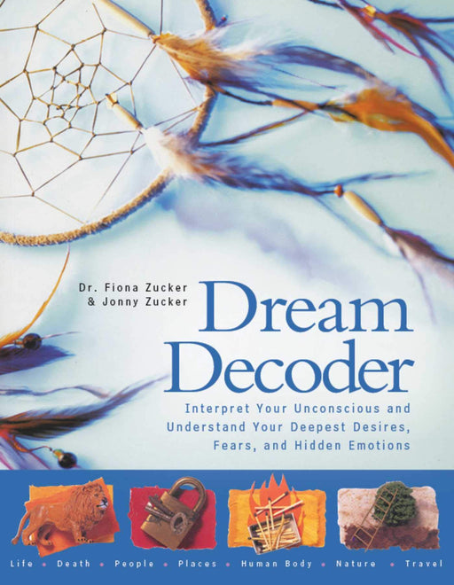 Dream Decoder: Interpret Your Unconscious and Understand Your Deepest Desires, Fears, and Hidden Emotions