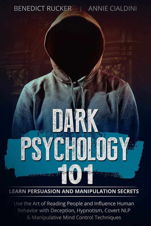 Dark Psychology 101: Learn Persuasion and Manipulation Secrets. Use the Art of Reading People and Influence Human Behavior with Deception, Hypnotism, Covert NLP & Manipulative Mind Control Techniques