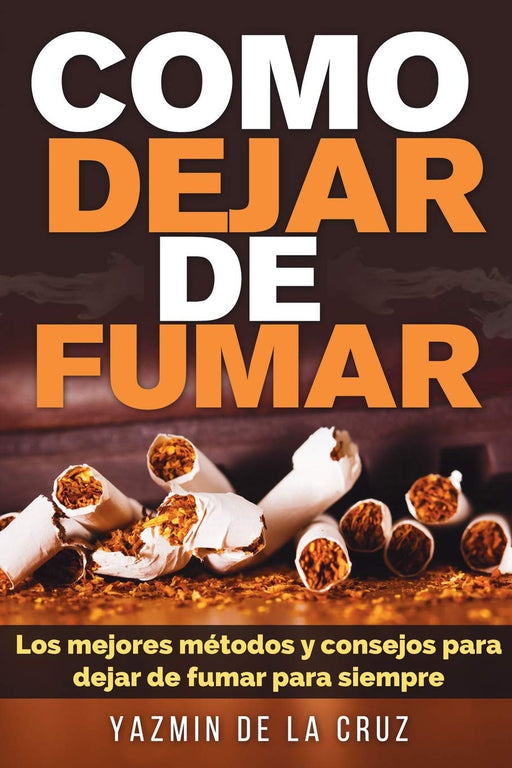Como Dejar De Fumar: Los Mejores Métodos y Consejos Para Dejar De Fumar Para Siempre (Spanish Edition)