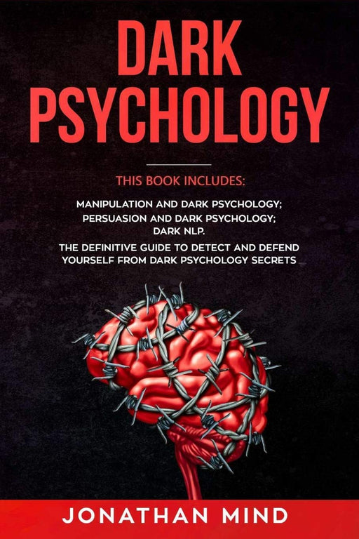 Dark Psychology: This Book Includes: Manipulation and Dark Psychology; Persuasion and Dark Psychology; Dark NLP. The Definitive Guide to Detect and Defend Yourself from Dark Psychology Secrets