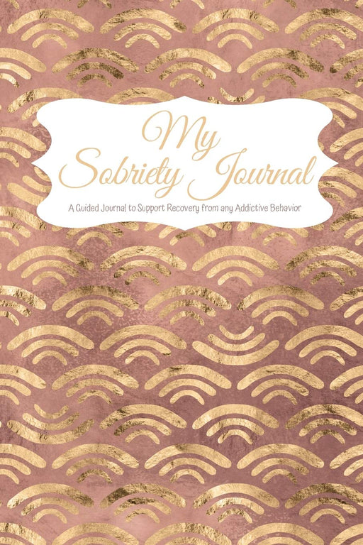 My Sobriety Journal: A Guided Journal to Support Recovery from any Addictive Behavior Gold sunrise pattern (Responsible Recovery Elegant Gold)