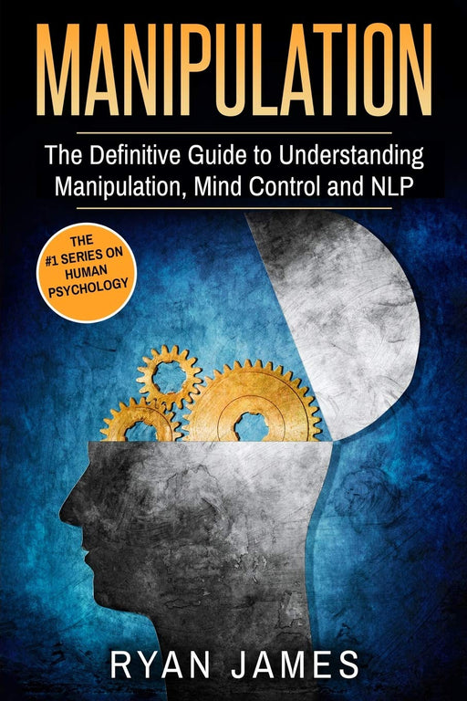 Manipulation: The Definitive Guide to Understanding Manipulation, MindControl and NLP (Manipulation Series) (Volume 1)