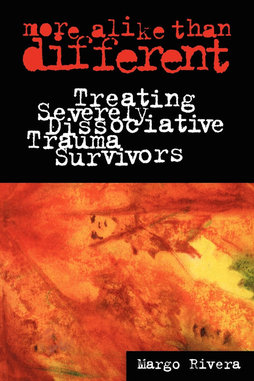 More Alike Than Different: Treating Severely Dissociative Trauma Survivors (Heritage)