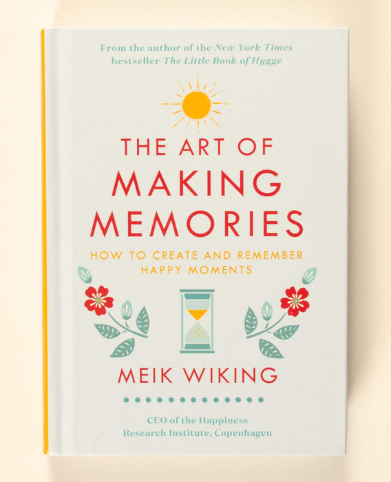 The Art of Making Memories: How to Create and Remember Happy Moments (The Happiness Institute Series)