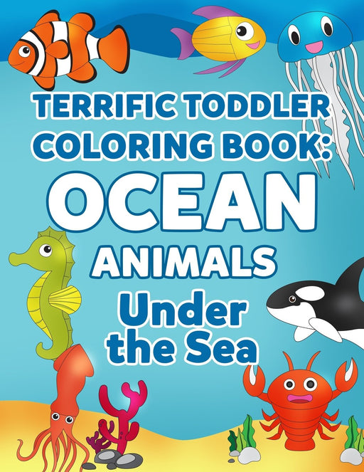Coloring Books for Toddlers: Ocean Animal Coloring Book for Kids: Under the Sea Animals to Color for Early Childhood Learning, Preschool Prep, and ... (My First Toddler Coloring Books) (Volume 3)