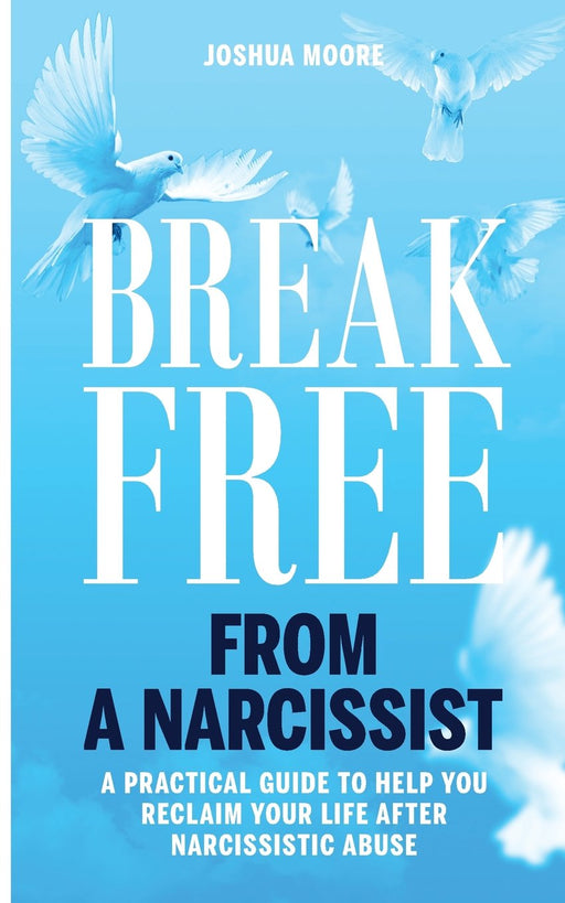 Break Free from a Narcissist: a Practical Guide to Help You Reclaim Your Life After Narcissistic Abuse (Narcissism) (Volume 1)