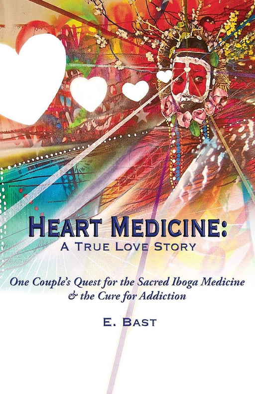 Heart Medicine: A True Love Story - One Couple's Quest for the Sacred Iboga Medicine & the Cure for Addiction