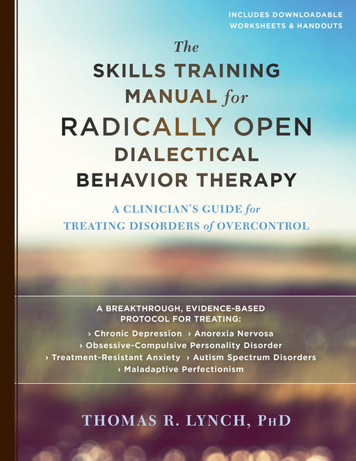 The Skills Training Manual for Radically Open Dialectical Behavior Therapy: A Clinician’s Guide for Treating Disorders of Overcontrol
