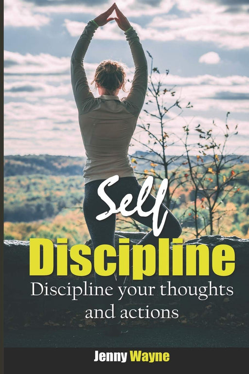 Self Discipline: Discipline your Thoughts and Actions