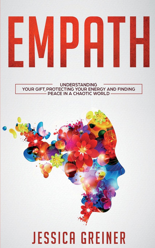 Empath: Understanding Your Gift, Protecting your Energy and Finding Peace in a Chaotic World