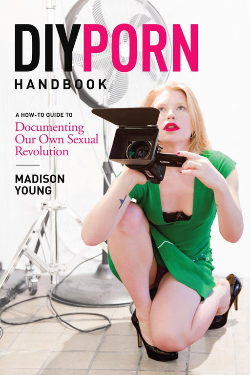 DIY Porn Handbook: A How-To Guide to Documenting Our Own Sexual Revolution