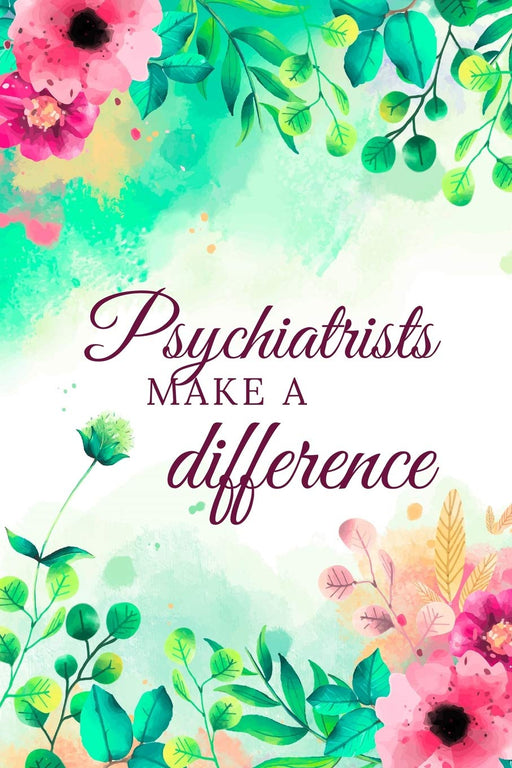 Psychiatrists Make A Difference: Psychiatrist Journal, Psychiatrist Gifts, Psychiatrist Appreciation Gifts, Psychiatrist Notebook, Gifts For Psychiatrists (6 x 9 Lined Notebook, 120 pages)