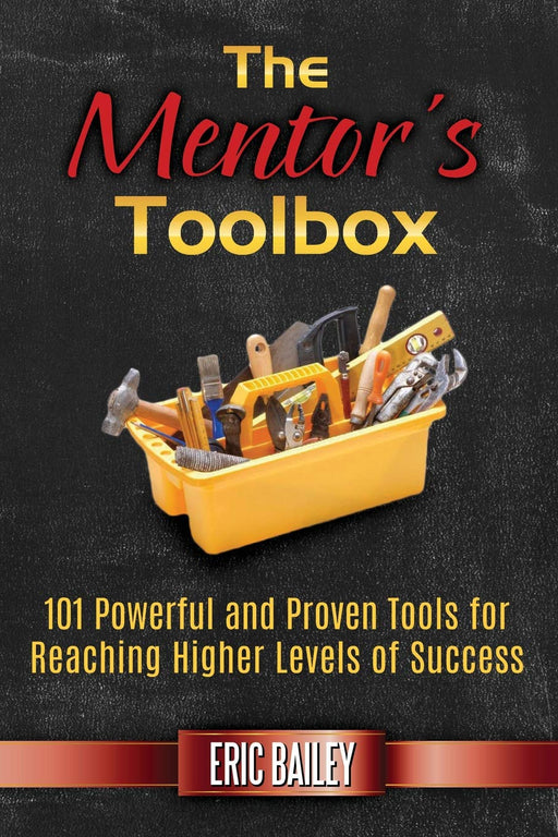 The Mentor's Toolbox: 101 Powerful and Proven Tools for Reaching Higher Levels of Success