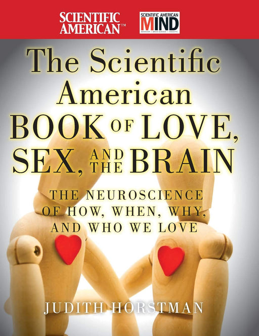 The Scientific American Book of Love, Sex and the Brain: The Neuroscience of How, When, Why and Who We Love