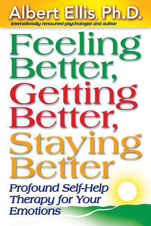 Feeling Better, Getting Better, Staying Better : Profound Self-Help Therapy For Your Emotions
