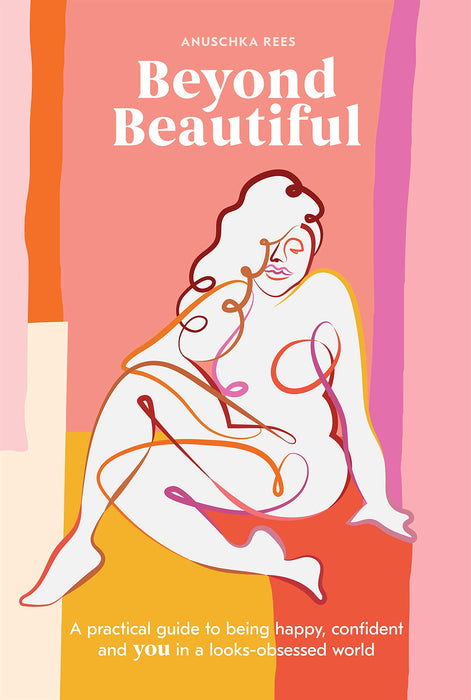 Beyond Beautiful: A Practical Guide to Being Happy, Confident, and You in a Looks-Obsessed World