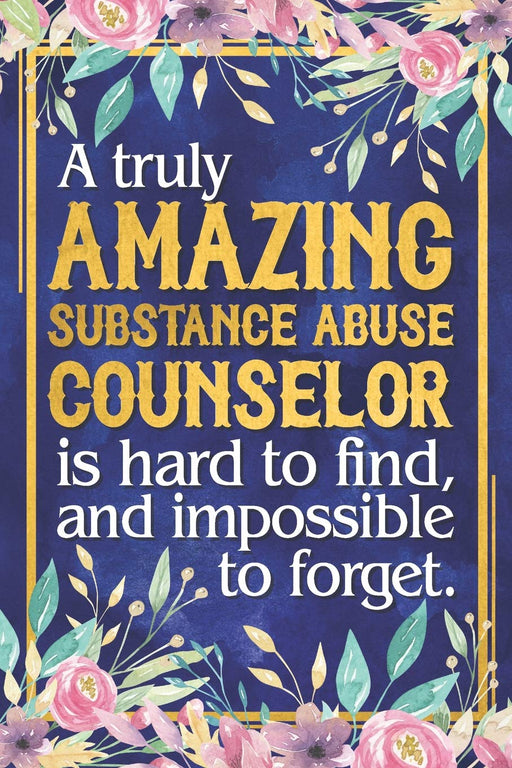 Substance Abuse Counselor Gift: A Truly Amazing Substance Abuse Counselor Is Hard To Find and Impossible To Forget | Dateless Substance Abuse ... Inspirational Quotes | 12 Months | 100+ Pages