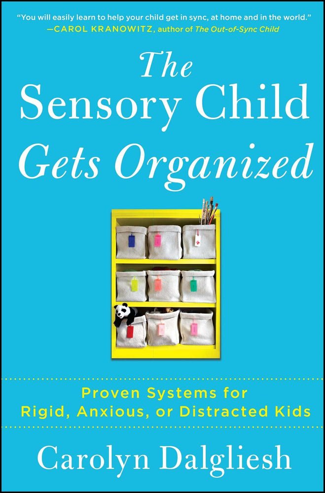 The Sensory Child Gets Organized: Proven Systems for Rigid, Anxious, or Distracted Kids