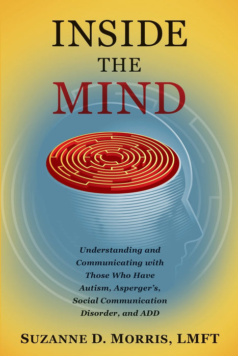 Inside the Mind: Understanding and Communicating with Those Who Have Autism, Asperger's, Social Communication Disorder, and Add