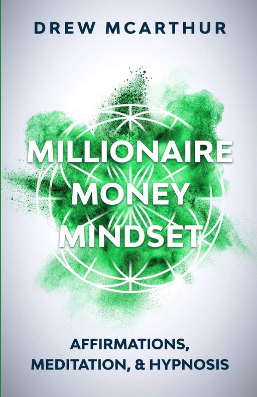 Millionaire Money Mindset: Affirmations, Meditation, & Hypnosis: Using Positive Thinking Psychology to Train Your Mind to Grow Wealth, Think Like the New Rich and Take the Secret Fastlane to Success