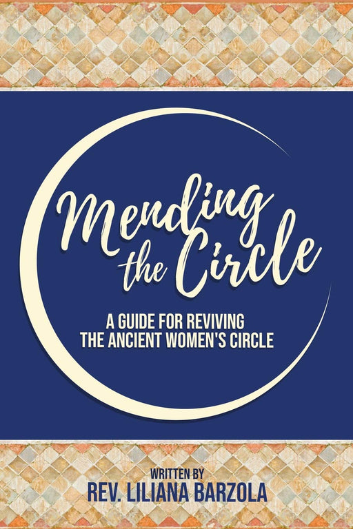 Mending The Circle: A Guide for Reviving The Ancient Women’s Circle