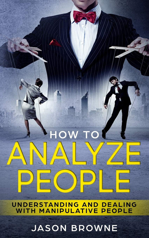 How To Analyze People: Understanding And Dealing With Manipulative People