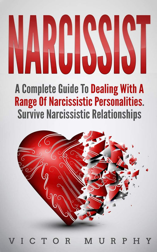 Narcissist: A Complete Guide to Dealing with a Range of Narcissistic Personalities - Survive Narcissistic Relationships.