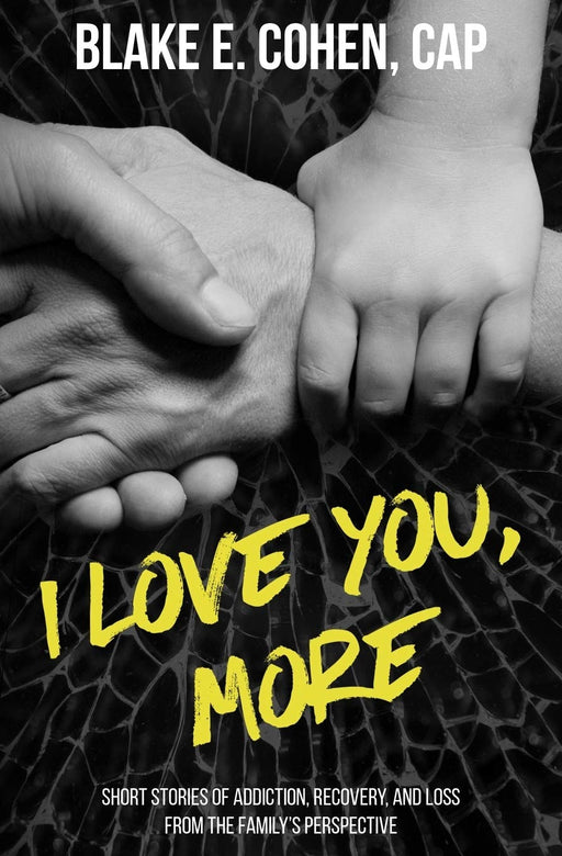 I Love You, More: Short Stories of Addiction, Recovery, and Loss From the Family's Perspective
