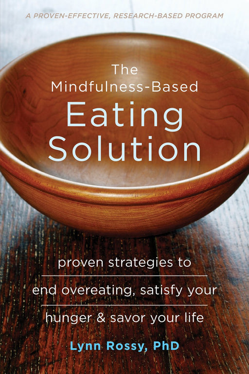 The Mindfulness-Based Eating Solution: Proven Strategies to End Overeating, Satisfy Your Hunger, and Savor Your Life
