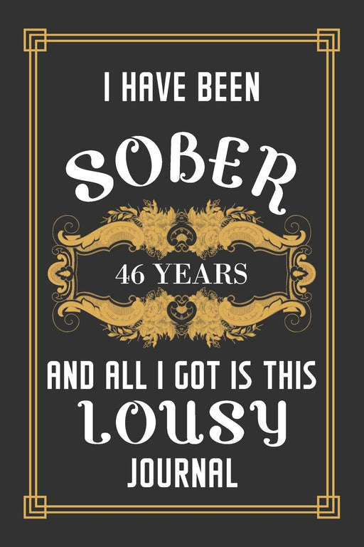 46 Years Sober Journal: Lined Journal / Notebook / Diary - 46th Year of Sobriety - Funny and Practical Alternative to a Card - Sobriety Gifts For Men and Women Who Are 46 yr Sober - Lousy Journal