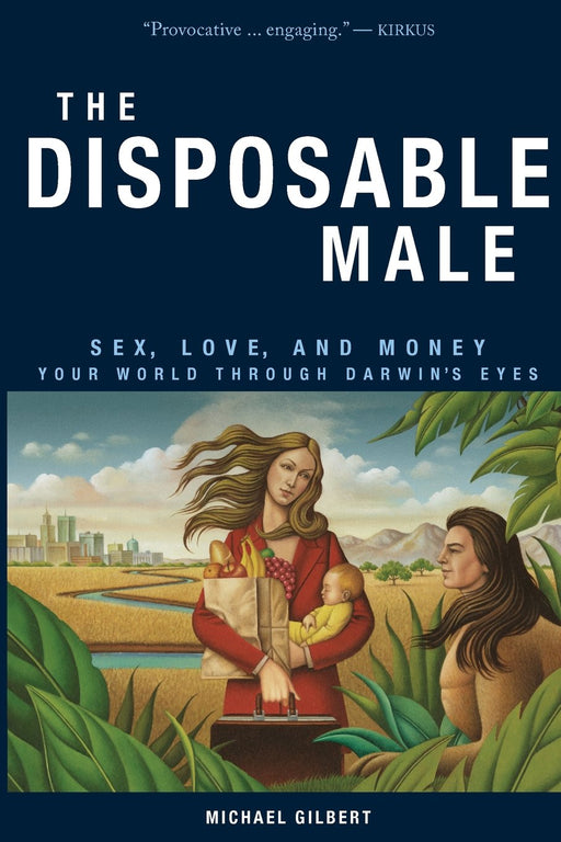 The Disposable Male: Sex, Love, and Money: Your World through Darwin's Eyes
