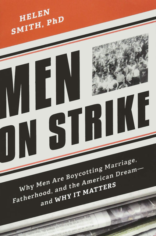Men on Strike: Why Men Are Boycotting Marriage, Fatherhood, and the American Dream - and Why It Matters