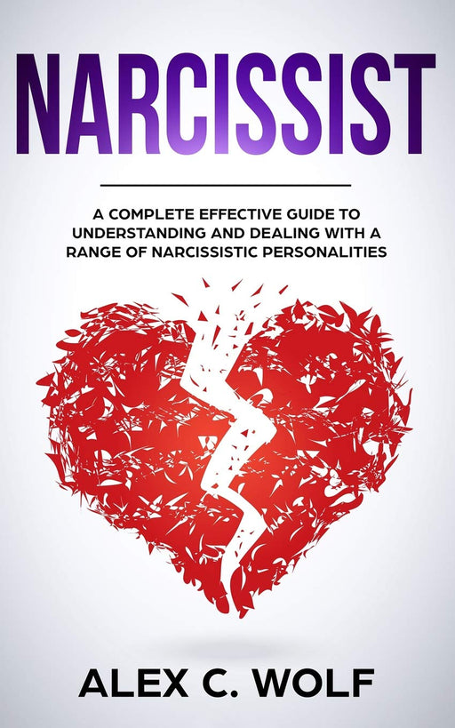 Narcissist: A Complete Effective Guide To Understanding And Dealing With A Range Of Narcissistic Personalities