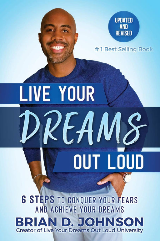 Live Your Dreams Out Loud: 6 Steps To Conquer Your Fears And Achieve Your Dreams