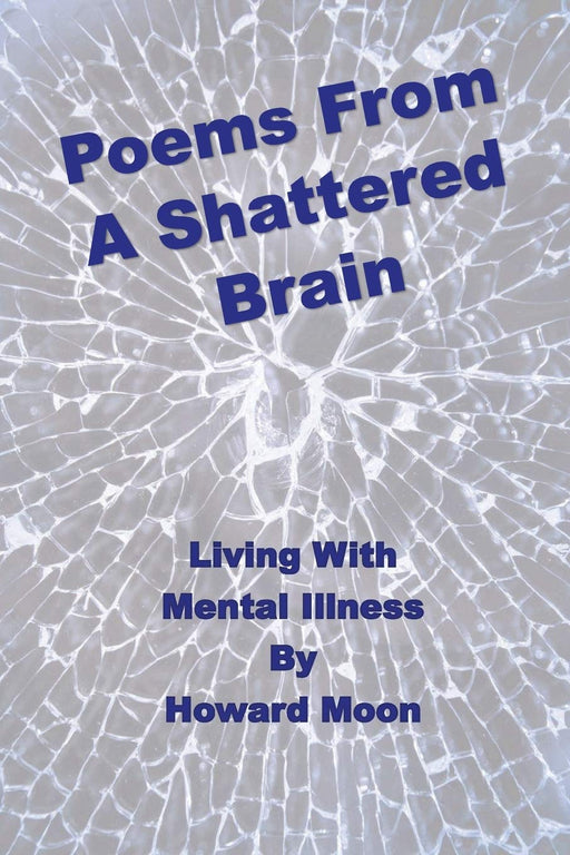 Poems From A Shattered Brain: Living With Mental Illness